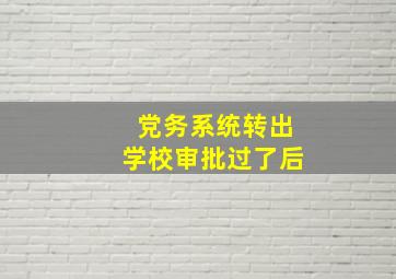 党务系统转出学校审批过了后