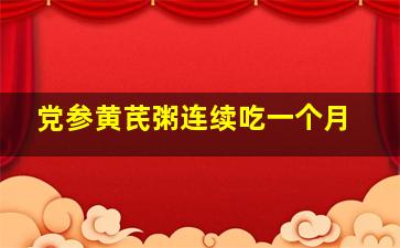 党参黄芪粥连续吃一个月