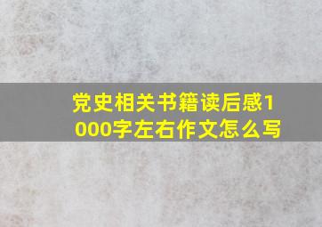 党史相关书籍读后感1000字左右作文怎么写