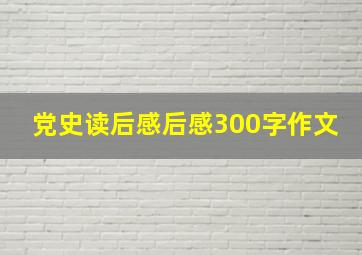 党史读后感后感300字作文