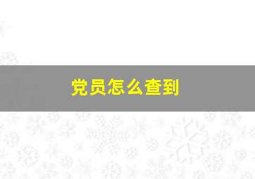 党员怎么查到