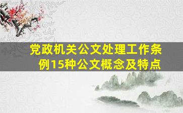 党政机关公文处理工作条例15种公文概念及特点