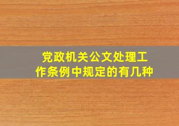 党政机关公文处理工作条例中规定的有几种