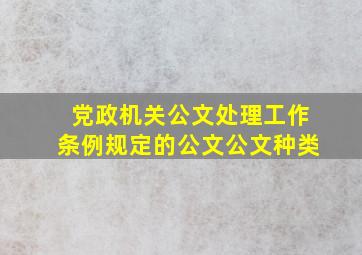 党政机关公文处理工作条例规定的公文公文种类