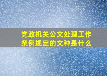 党政机关公文处理工作条例规定的文种是什么