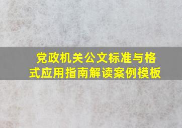 党政机关公文标准与格式应用指南解读案例模板