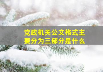 党政机关公文格式主要分为三部分是什么