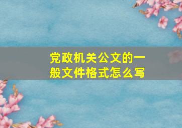 党政机关公文的一般文件格式怎么写