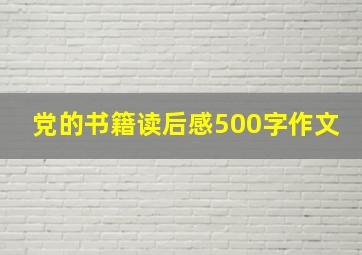 党的书籍读后感500字作文