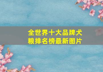 全世界十大品牌犬粮排名榜最新图片