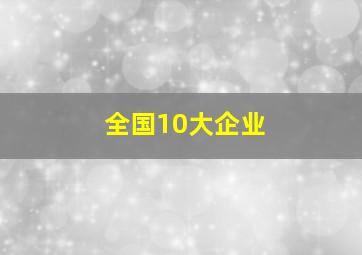 全国10大企业