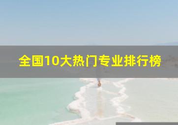 全国10大热门专业排行榜