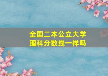 全国二本公立大学理科分数线一样吗