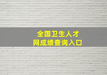 全国卫生人才网成绩查询入口