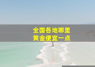 全国各地哪里黄金便宜一点