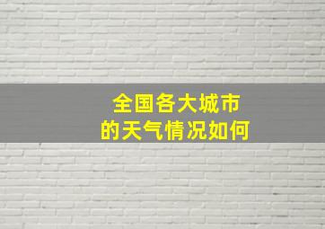 全国各大城市的天气情况如何