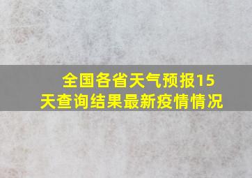 全国各省天气预报15天查询结果最新疫情情况