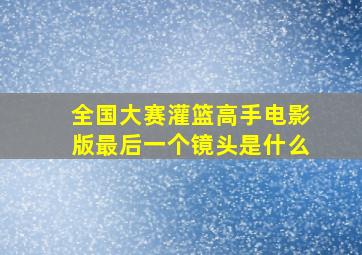 全国大赛灌篮高手电影版最后一个镜头是什么