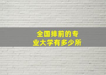 全国排前的专业大学有多少所