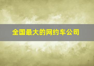 全国最大的网约车公司