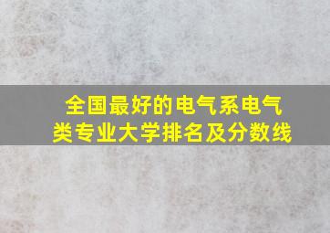 全国最好的电气系电气类专业大学排名及分数线