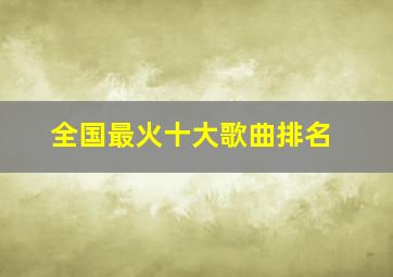 全国最火十大歌曲排名