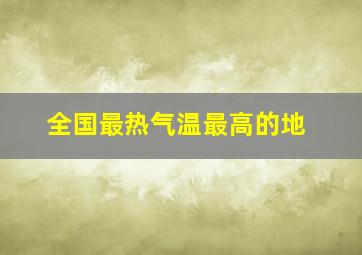 全国最热气温最高的地