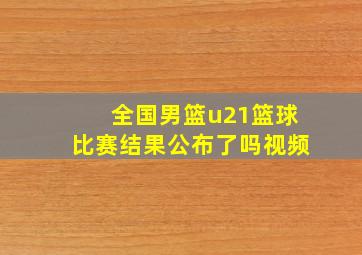 全国男篮u21篮球比赛结果公布了吗视频