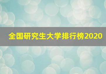 全国研究生大学排行榜2020