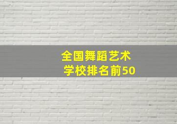 全国舞蹈艺术学校排名前50