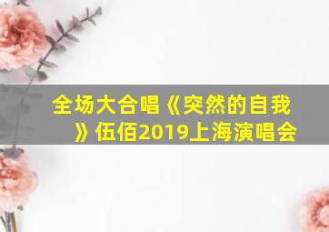 全场大合唱《突然的自我》伍佰2019上海演唱会