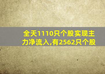 全天1110只个股实现主力净流入,有2562只个股