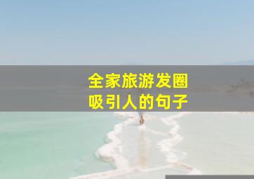 全家旅游发圈吸引人的句子