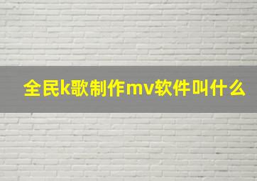 全民k歌制作mv软件叫什么