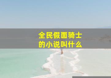 全民假面骑士的小说叫什么