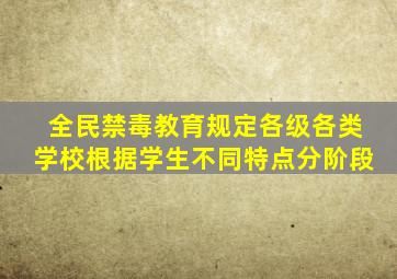 全民禁毒教育规定各级各类学校根据学生不同特点分阶段