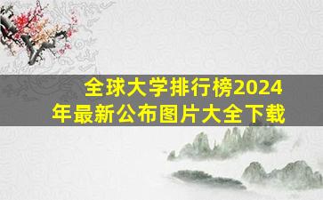 全球大学排行榜2024年最新公布图片大全下载