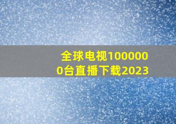 全球电视1000000台直播下载2023