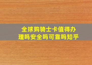 全球购骑士卡值得办理吗安全吗可靠吗知乎