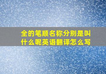 全的笔顺名称分别是叫什么呢英语翻译怎么写