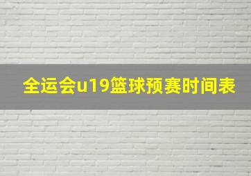 全运会u19篮球预赛时间表