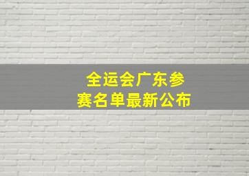 全运会广东参赛名单最新公布