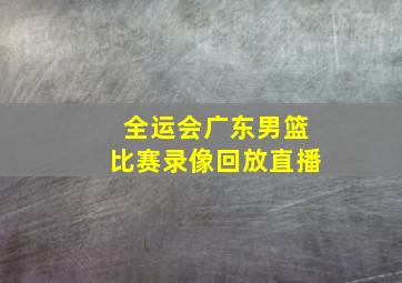 全运会广东男篮比赛录像回放直播