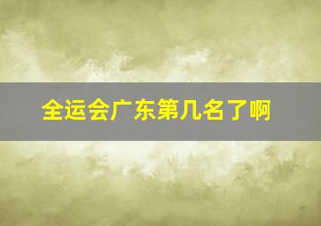 全运会广东第几名了啊