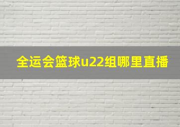 全运会篮球u22组哪里直播