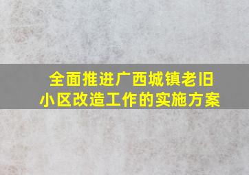 全面推进广西城镇老旧小区改造工作的实施方案