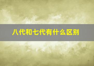 八代和七代有什么区别