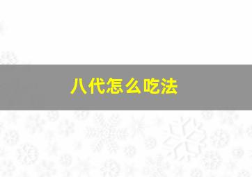 八代怎么吃法