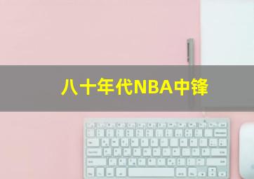 八十年代NBA中锋