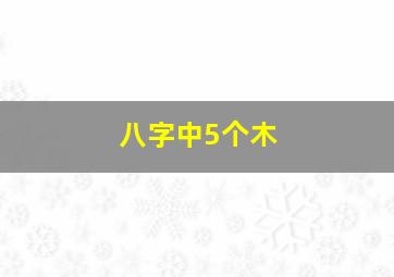 八字中5个木